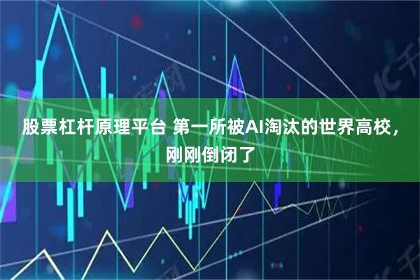 股票杠杆原理平台 第一所被AI淘汰的世界高校，刚刚倒闭了