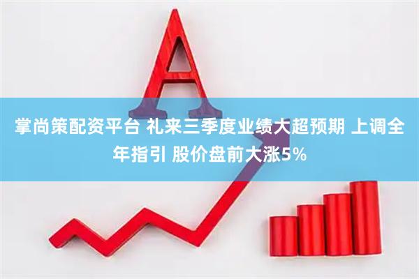 掌尚策配资平台 礼来三季度业绩大超预期 上调全年指引 股价盘前大涨5%