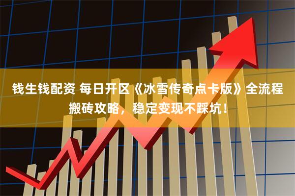 钱生钱配资 每日开区《冰雪传奇点卡版》全流程搬砖攻略，稳定变现不踩坑！